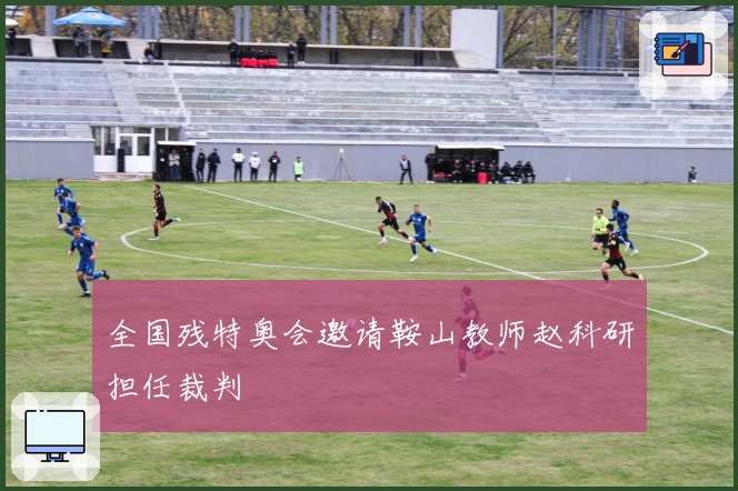 全国残特奥会邀请鞍山教师赵科研担任裁判